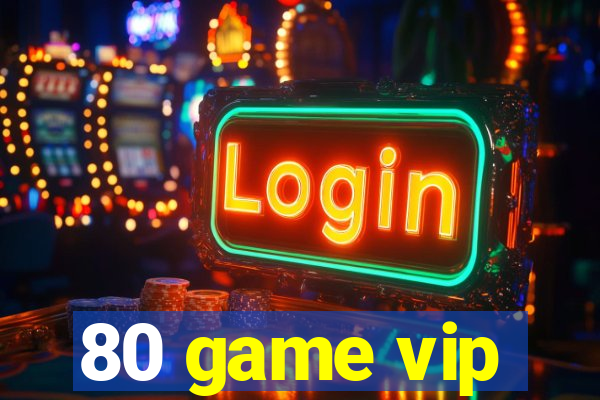 80 game vip